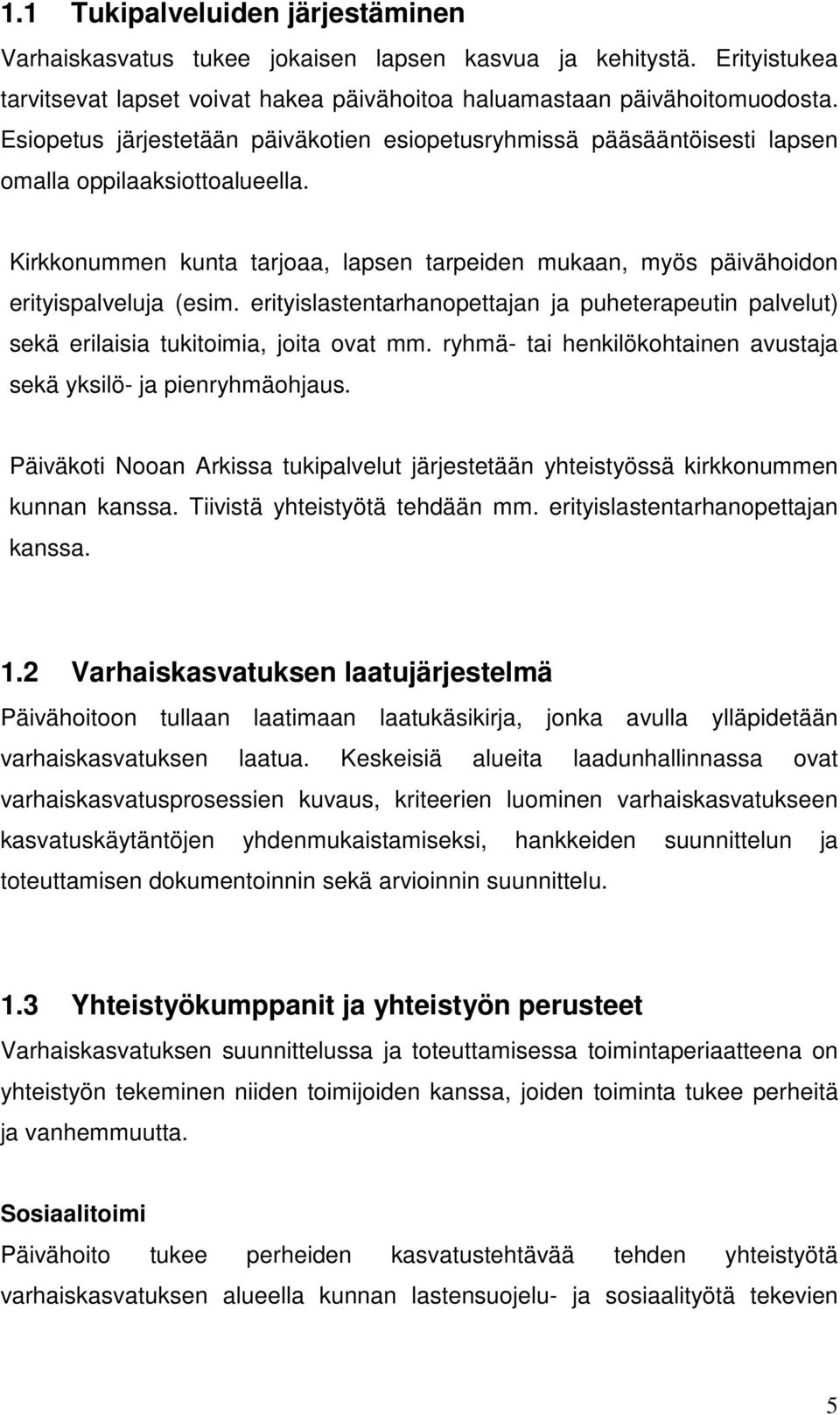 erityislastentarhanopettajan ja puheterapeutin palvelut) sekä erilaisia tukitoimia, joita ovat mm. ryhmä- tai henkilökohtainen avustaja sekä yksilö- ja pienryhmäohjaus.