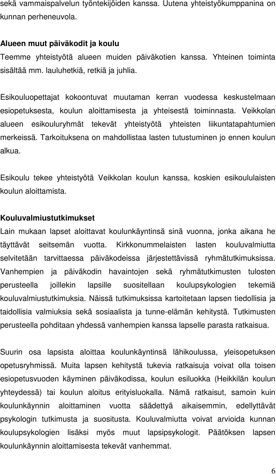 Veikkolan alueen esikouluryhmät tekevät yhteistyötä yhteisten liikuntatapahtumien merkeissä. Tarkoituksena on mahdollistaa lasten tutustuminen jo ennen koulun alkua.