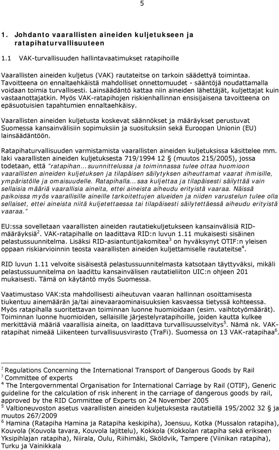 Tavoitteena on ennaltaehkäistä mahdolliset onnettomuudet - sääntöjä noudattamalla voidaan toimia turvallisesti. Lainsäädäntö kattaa niin aineiden lähettäjät, kuljettajat kuin vastaanottajatkin.