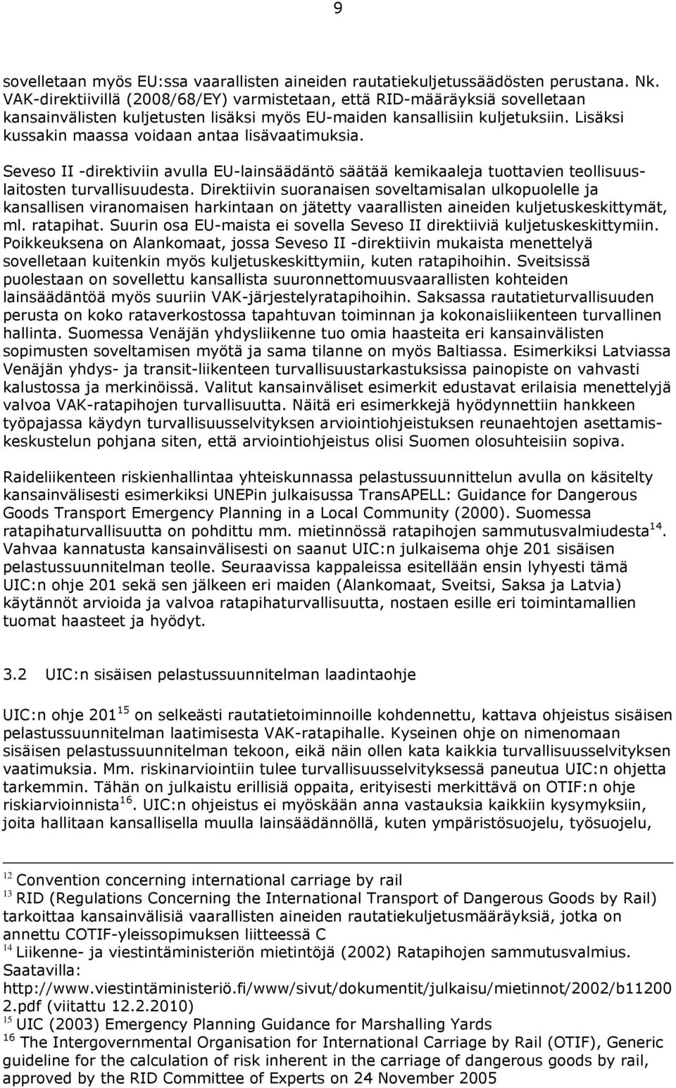 Lisäksi kussakin maassa voidaan antaa lisävaatimuksia. Seveso II -direktiviin avulla EU-lainsäädäntö säätää kemikaaleja tuottavien teollisuuslaitosten turvallisuudesta.