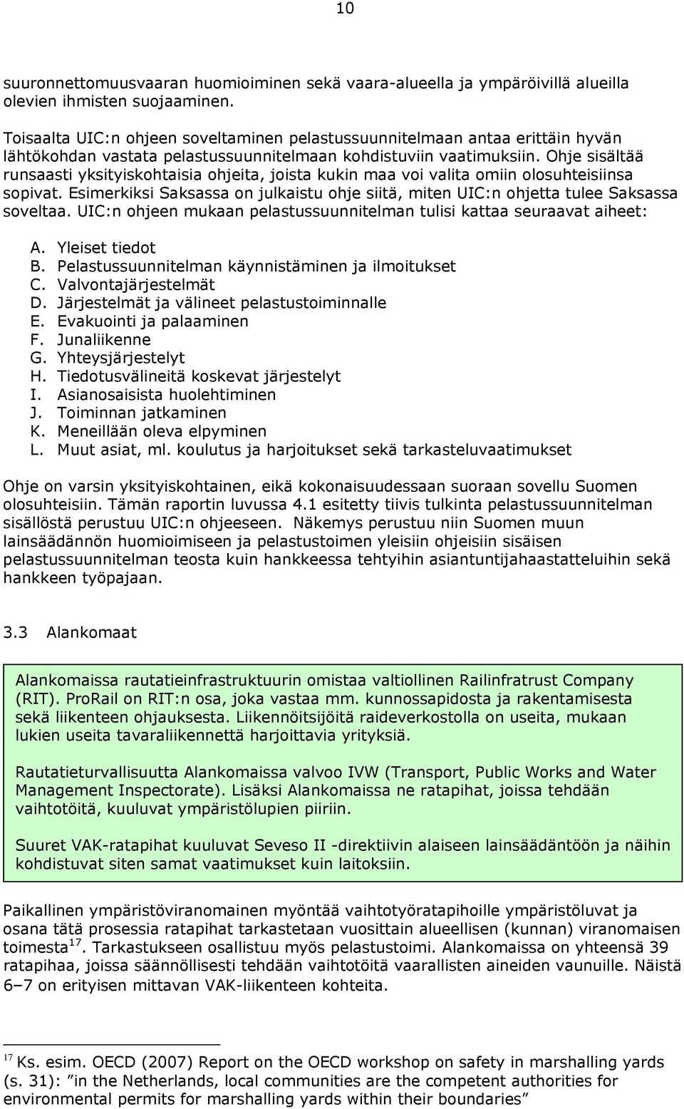 Ohje sisältää runsaasti yksityiskohtaisia ohjeita, joista kukin maa voi valita omiin olosuhteisiinsa sopivat. Esimerkiksi Saksassa on julkaistu ohje siitä, miten UIC:n ohjetta tulee Saksassa soveltaa.