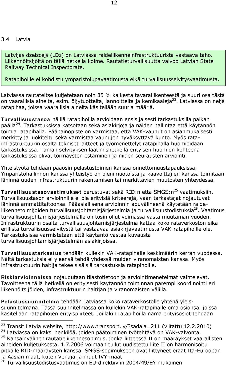 Latviassa rautateitse kuljetetaan noin 85 % kaikesta tavaraliikenteestä ja suuri osa tästä on vaarallisia aineita, esim. öljytuotteita, lannoitteita ja kemikaaleja 23.