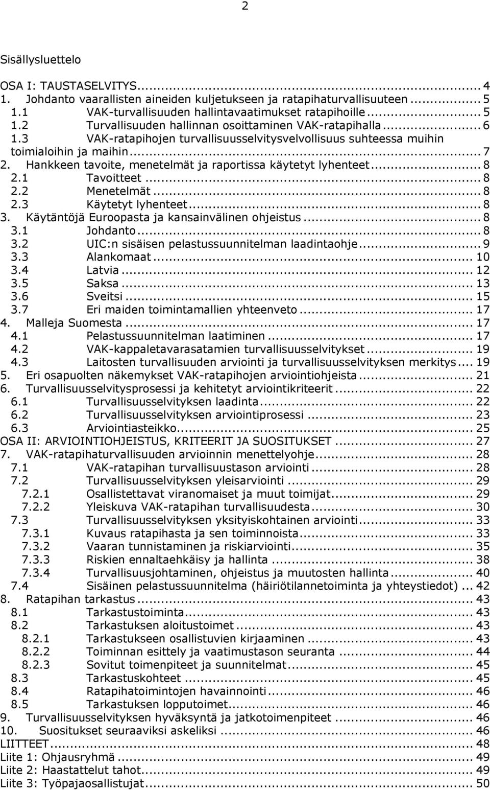 .. 8 2.3 Käytetyt lyhenteet... 8 3. Käytäntöjä Euroopasta ja kansainvälinen ohjeistus... 8 3.1 Johdanto... 8 3.2 UIC:n sisäisen pelastussuunnitelman laadintaohje... 9 3.3 Alankomaat... 10 3.4 Latvia.