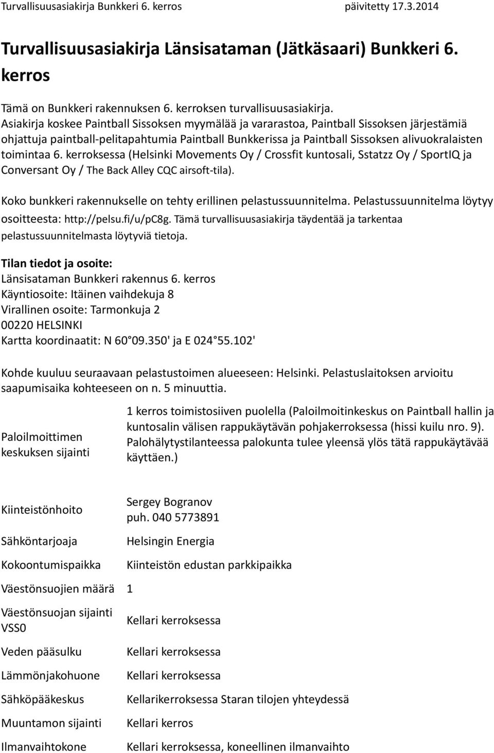 6. kerroksessa (Helsinki Movements Oy / Crossfit kuntosali, Sstatzz Oy / SportIQ ja Conversant Oy / The Back Alley CQC airsoft-tila).