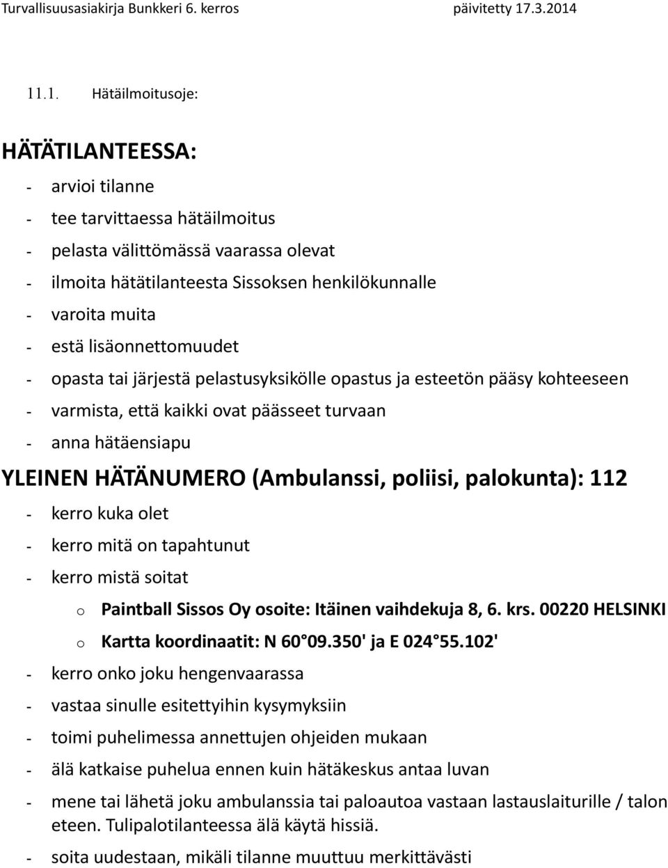 poliisi, palokunta): 112 - kerro kuka olet - kerro mitä on tapahtunut - kerro mistä soitat o Paintball Sissos Oy osoite: Itäinen vaihdekuja 8, 6. krs. 00220 HELSINKI o Kartta koordinaatit: N 60 09.