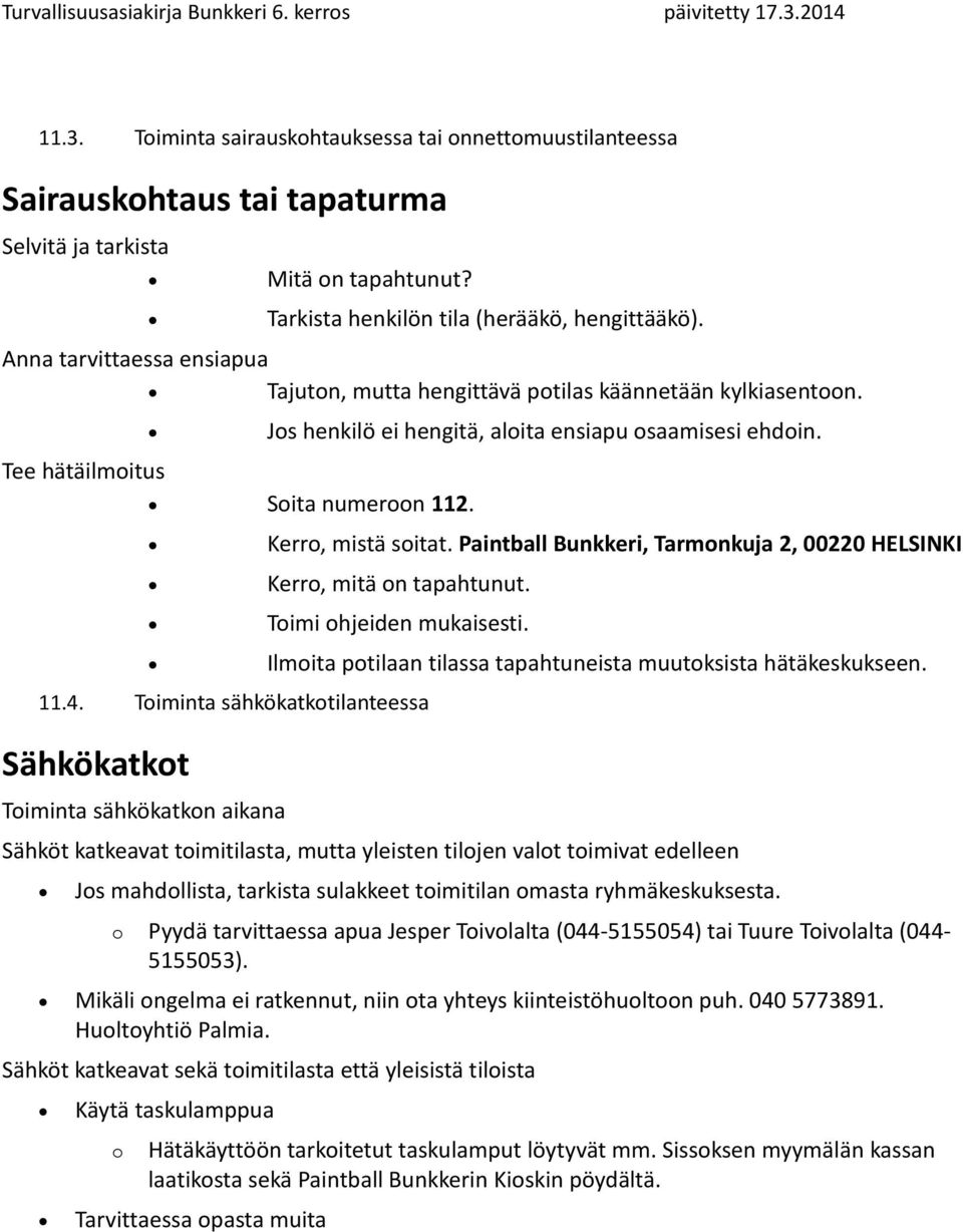 Kerro, mistä soitat. Paintball Bunkkeri, Tarmonkuja 2, 00220 HELSINKI Kerro, mitä on tapahtunut. Toimi ohjeiden mukaisesti. Ilmoita potilaan tilassa tapahtuneista muutoksista hätäkeskukseen. 11.4.