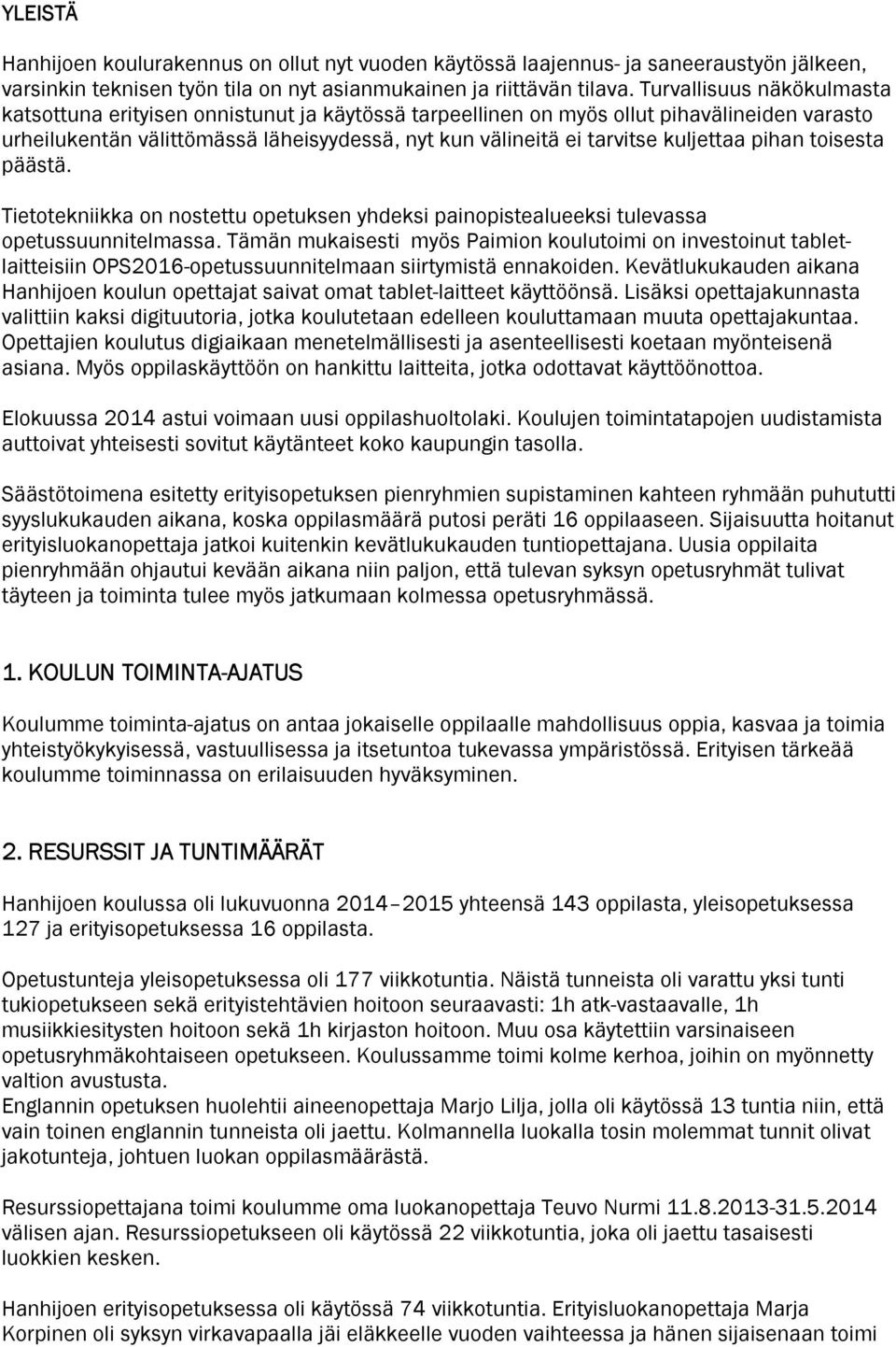 kuljettaa pihan toisesta päästä. Tietotekniikka on nostettu opetuksen yhdeksi painopistealueeksi tulevassa opetussuunnitelmassa.