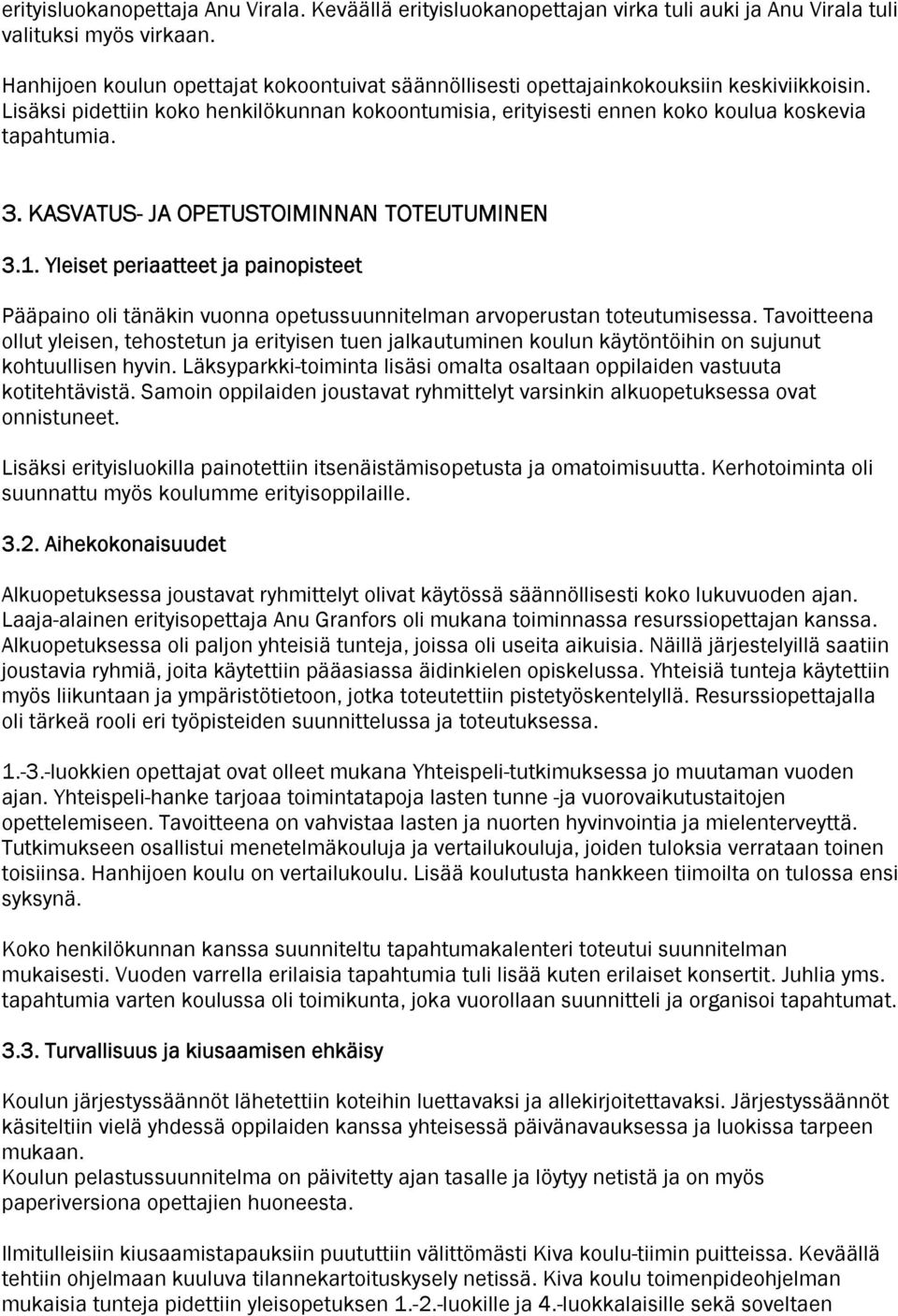 KASVATUS- JA OPETUSTOIMINNAN TOTEUTUMINEN 3.1. Yleiset periaatteet ja painopisteet Pääpaino oli tänäkin vuonna opetussuunnitelman arvoperustan toteutumisessa.