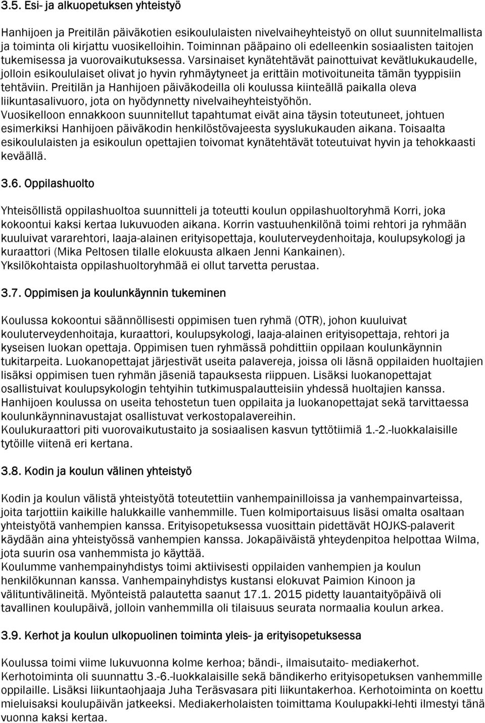 Varsinaiset kynätehtävät painottuivat kevätlukukaudelle, jolloin esikoululaiset olivat jo hyvin ryhmäytyneet ja erittäin motivoituneita tämän tyyppisiin tehtäviin.