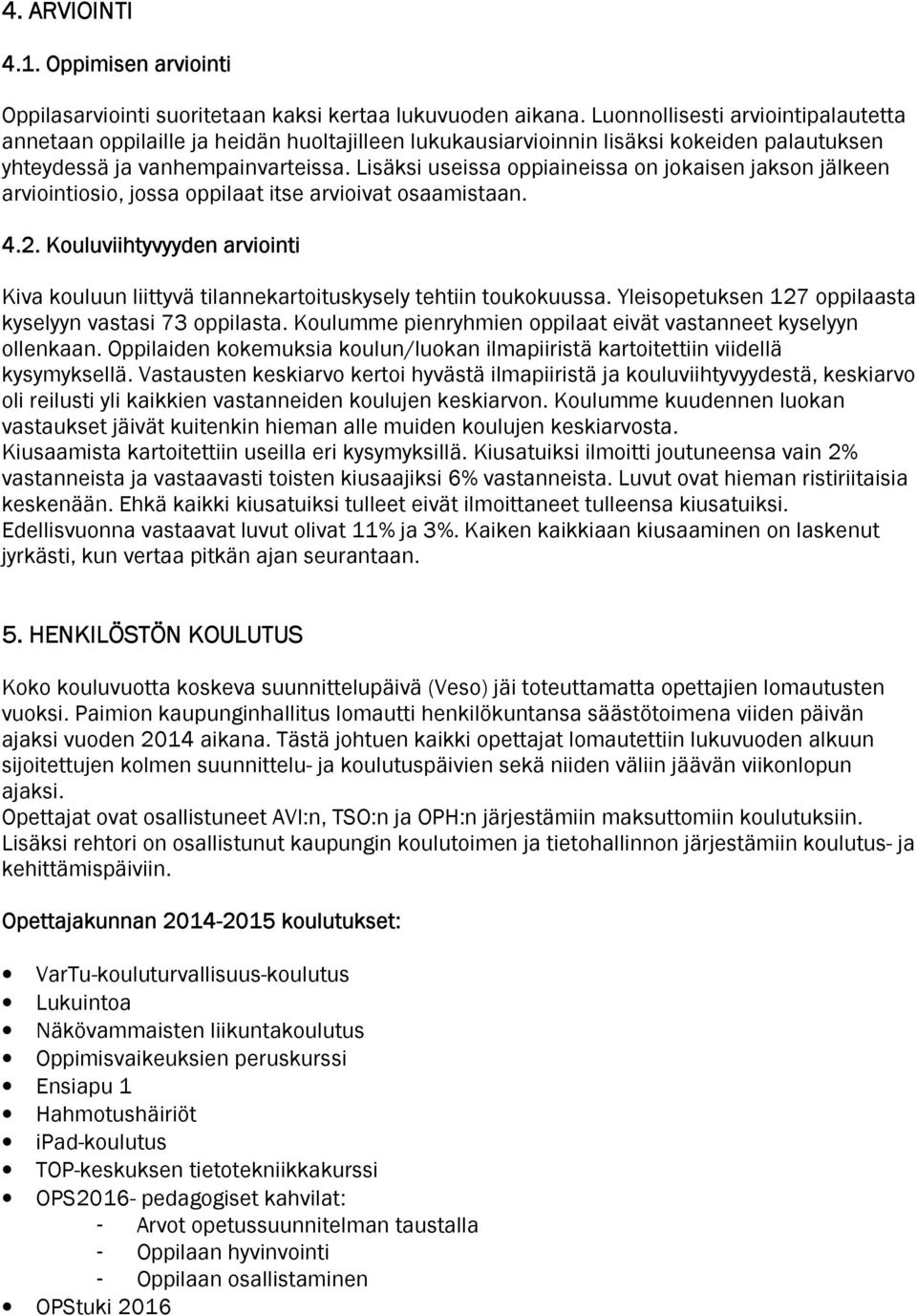 Lisäksi useissa oppiaineissa on jokaisen jakson jälkeen arviointiosio, jossa oppilaat itse arvioivat osaamistaan. 4.2.