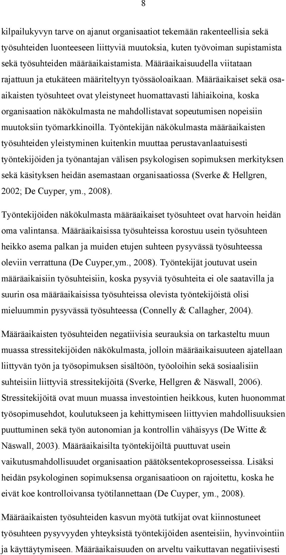 Määräaikaiset sekä osaaikaisten työsuhteet ovat yleistyneet huomattavasti lähiaikoina, koska organisaation näkökulmasta ne mahdollistavat sopeutumisen nopeisiin muutoksiin työmarkkinoilla.