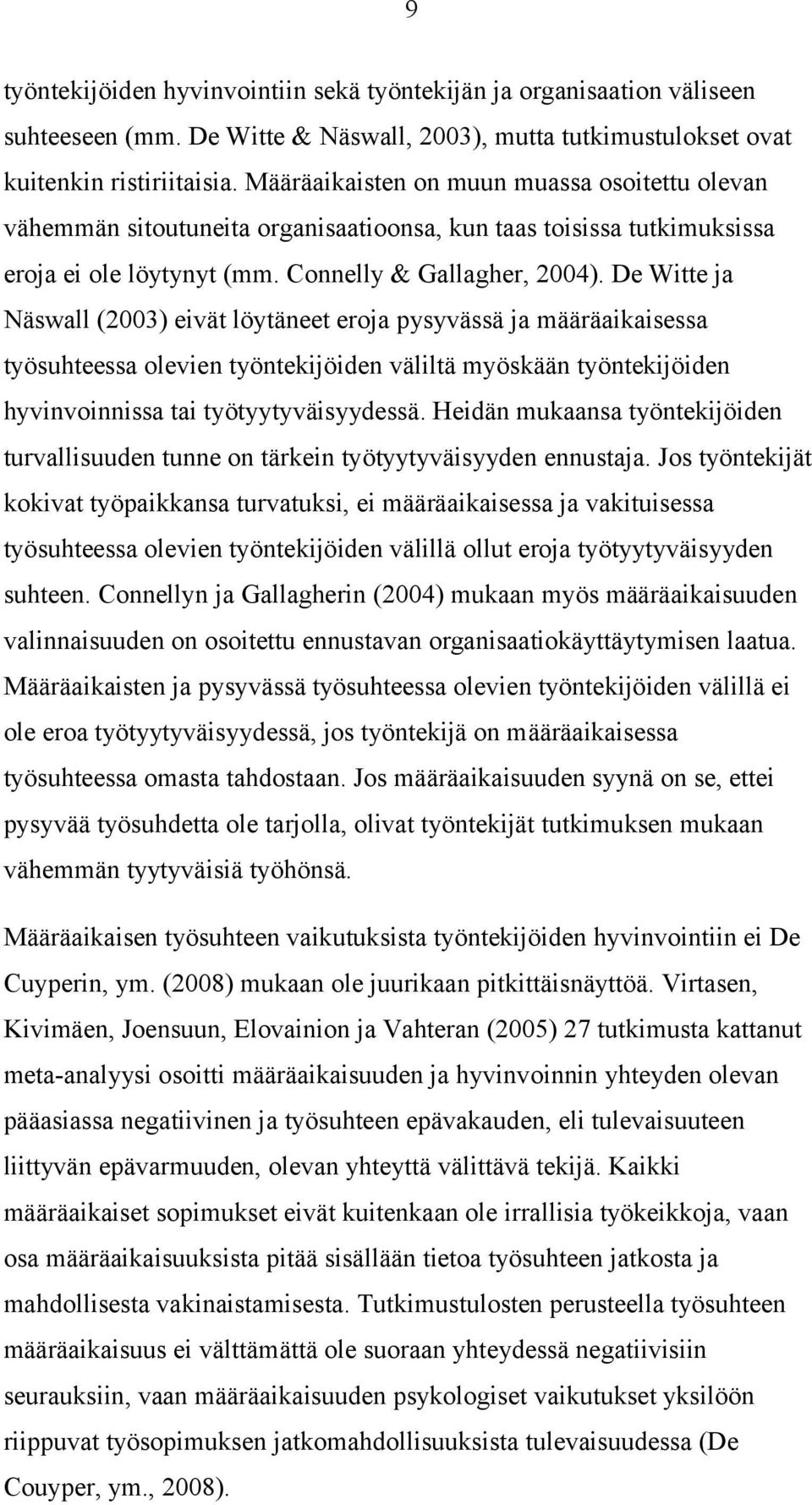 De Witte ja Näswall (2003) eivät löytäneet eroja pysyvässä ja määräaikaisessa työsuhteessa olevien työntekijöiden väliltä myöskään työntekijöiden hyvinvoinnissa tai työtyytyväisyydessä.