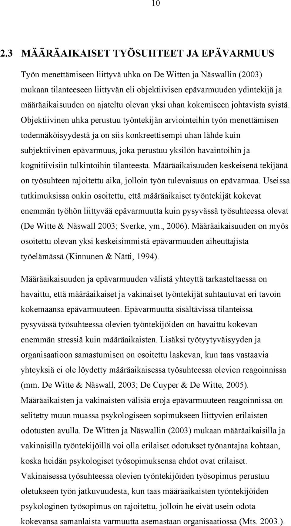 Objektiivinen uhka perustuu työntekijän arviointeihin työn menettämisen todennäköisyydestä ja on siis konkreettisempi uhan lähde kuin subjektiivinen epävarmuus, joka perustuu yksilön havaintoihin ja