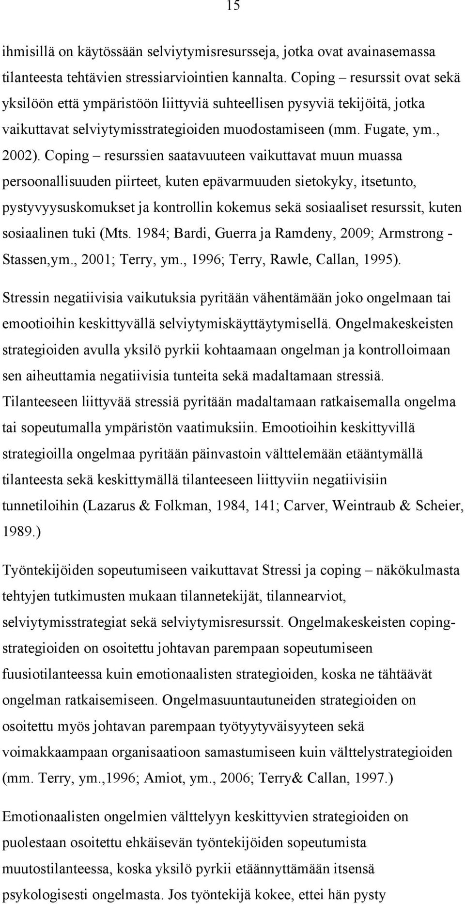 Coping resurssien saatavuuteen vaikuttavat muun muassa persoonallisuuden piirteet, kuten epävarmuuden sietokyky, itsetunto, pystyvyysuskomukset ja kontrollin kokemus sekä sosiaaliset resurssit, kuten