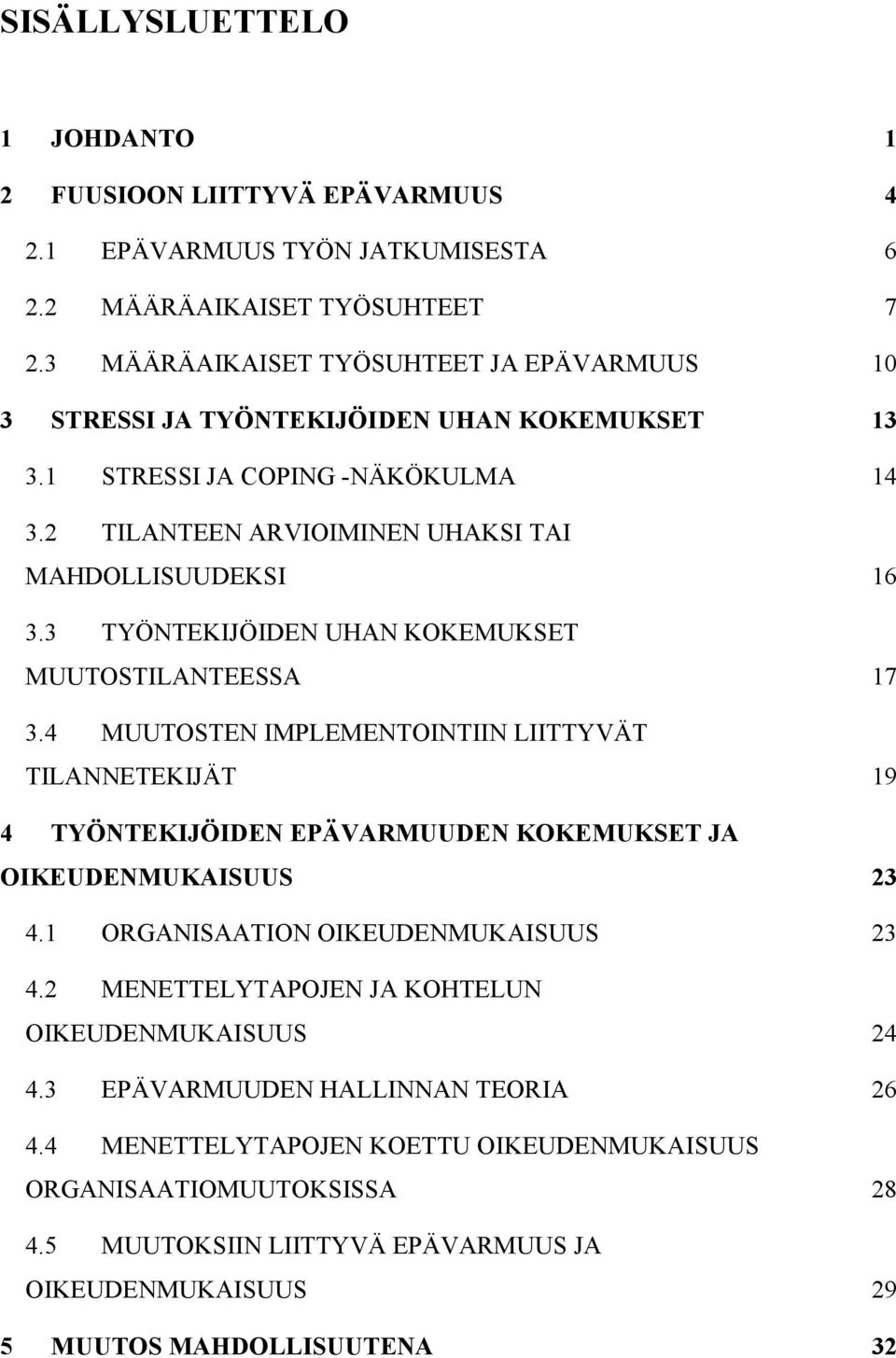 3 TYÖNTEKIJÖIDEN UHAN KOKEMUKSET MUUTOSTILANTEESSA 17 3.4 MUUTOSTEN IMPLEMENTOINTIIN LIITTYVÄT TILANNETEKIJÄT 19 4 TYÖNTEKIJÖIDEN EPÄVARMUUDEN KOKEMUKSET JA OIKEUDENMUKAISUUS... 23 4.