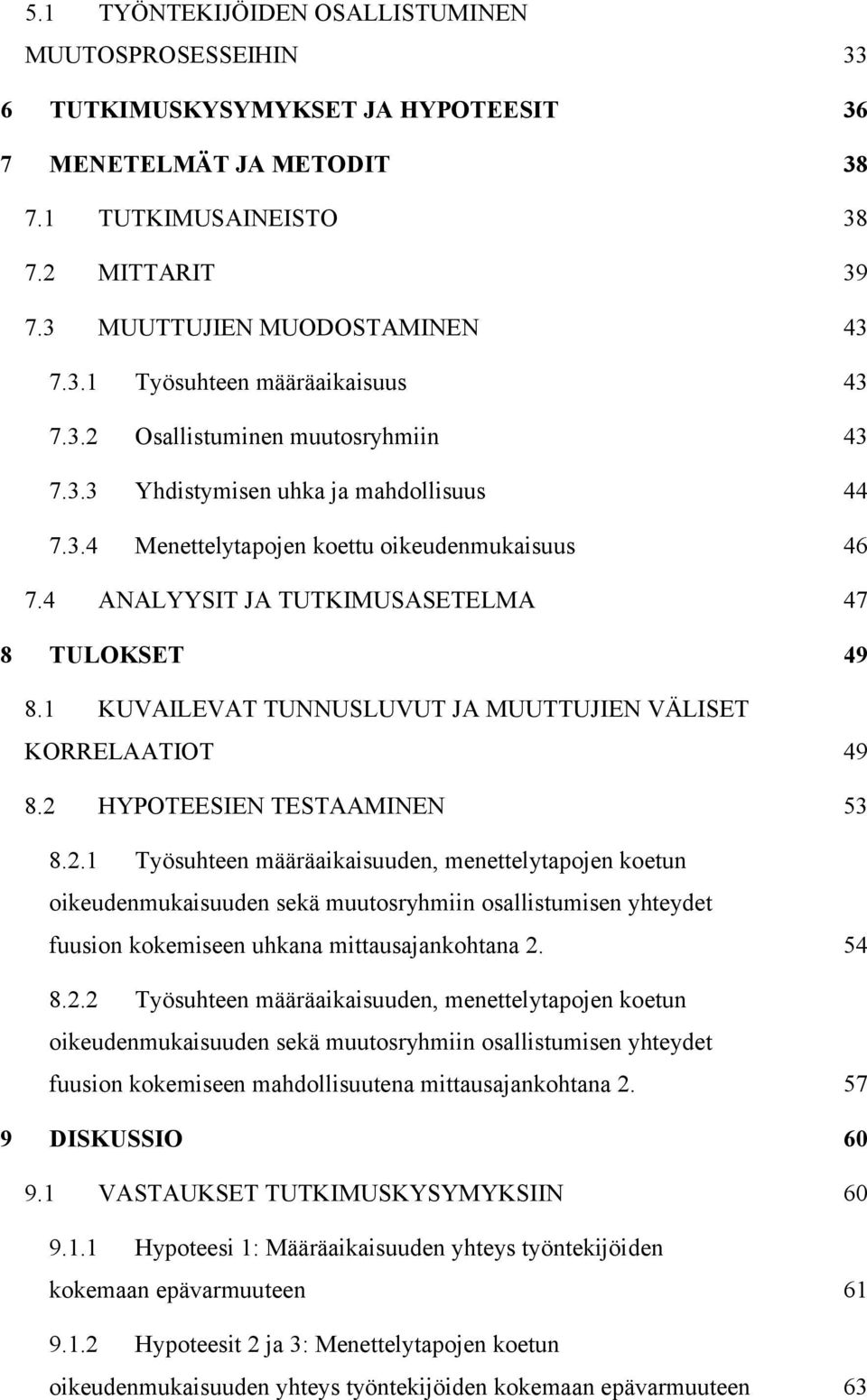 4 ANALYYSIT JA TUTKIMUSASETELMA 47 8 TULOKSET... 49 8.1 KUVAILEVAT TUNNUSLUVUT JA MUUTTUJIEN VÄLISET KORRELAATIOT 49 8.2 