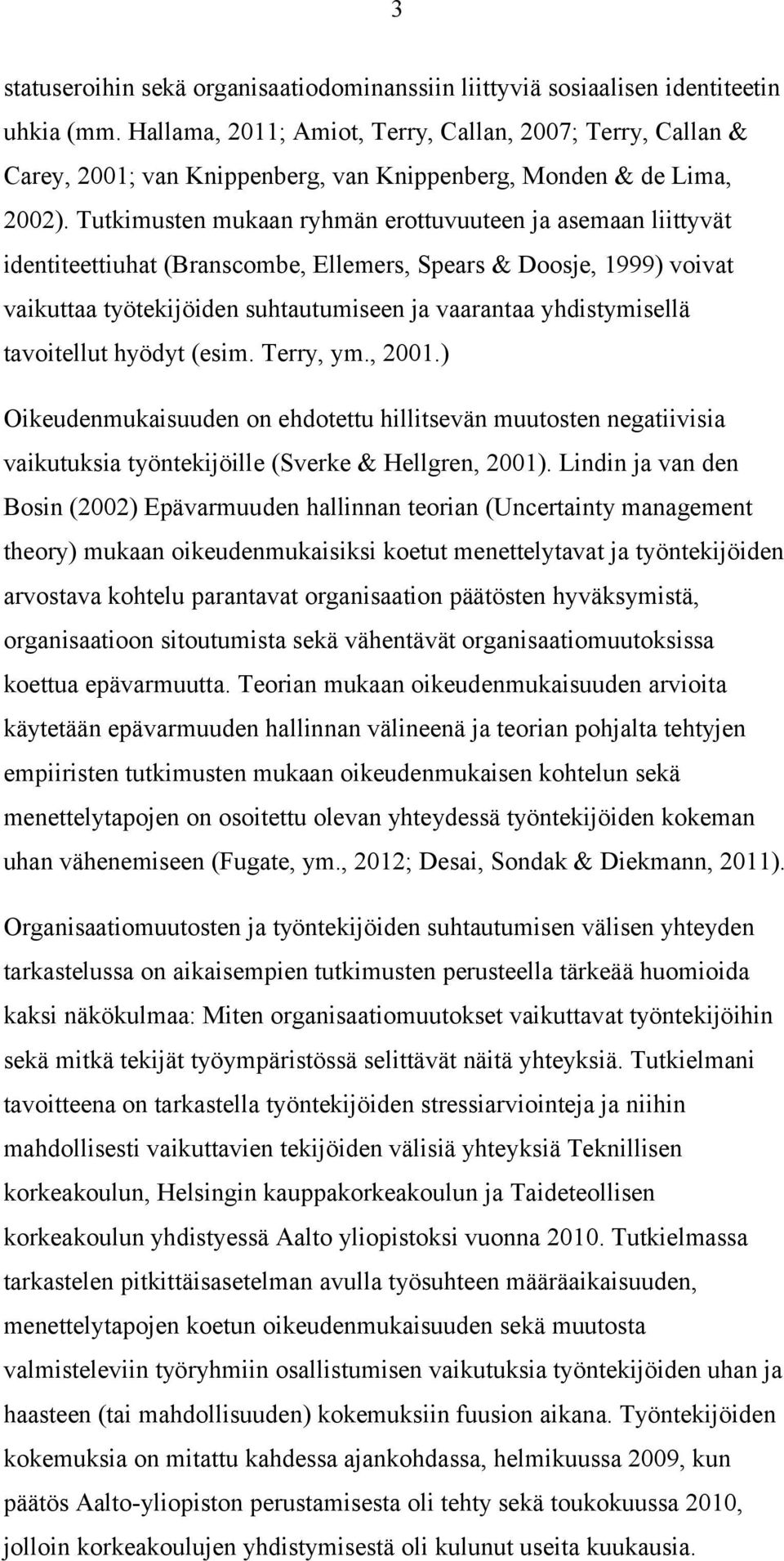 Tutkimusten mukaan ryhmän erottuvuuteen ja asemaan liittyvät identiteettiuhat (Branscombe, Ellemers, Spears & Doosje, 1999) voivat vaikuttaa työtekijöiden suhtautumiseen ja vaarantaa yhdistymisellä