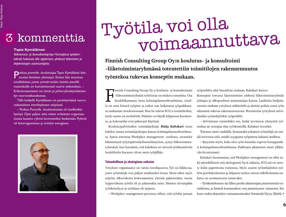 Erikoisosaamiseni on tiimin ja johtoryhmätyöskentelyn vuorovaikutuksessa. Tällä hetkellä Kymäläinen on perehtymässä vuorovaikutuksen merkitykseen etäyössä.