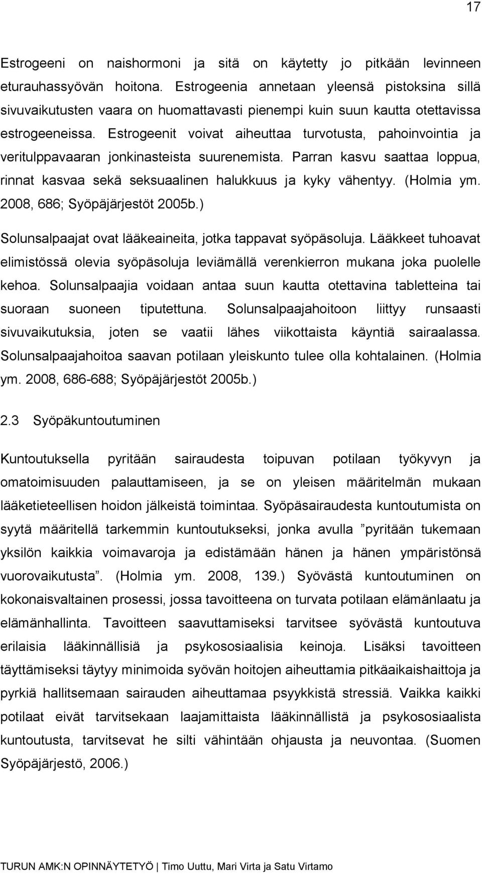 Estrogeenit voivat aiheuttaa turvotusta, pahoinvointia ja veritulppavaaran jonkinasteista suurenemista. Parran kasvu saattaa loppua, rinnat kasvaa sekä seksuaalinen halukkuus ja kyky vähentyy.