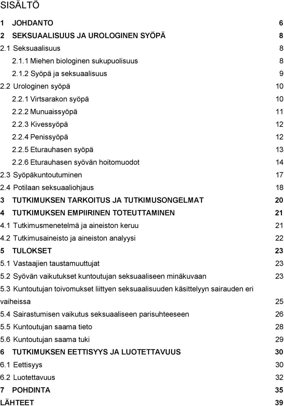 4 Potilaan seksuaaliohjaus 18 3 TUTKIMUKSEN TARKOITUS JA TUTKIMUSONGELMAT 20 4 TUTKIMUKSEN EMPIIRINEN TOTEUTTAMINEN 21 4.1 Tutkimusmenetelmä ja aineiston keruu 21 4.