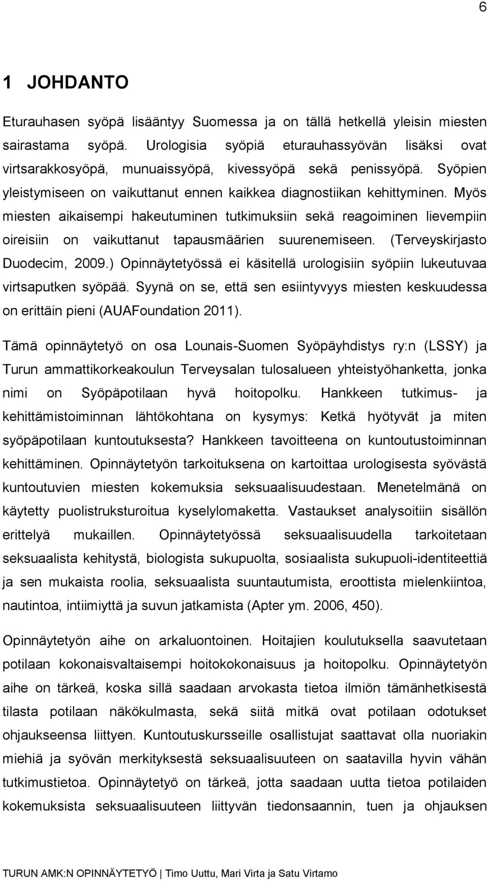 Myös miesten aikaisempi hakeutuminen tutkimuksiin sekä reagoiminen lievempiin oireisiin on vaikuttanut tapausmäärien suurenemiseen. (Terveyskirjasto Duodecim, 2009.