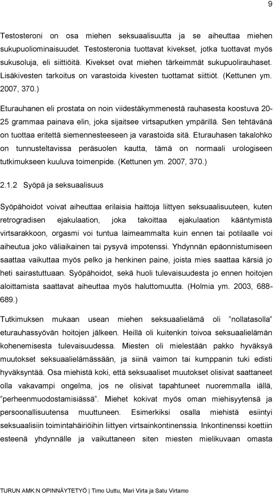 ) Eturauhanen eli prostata on noin viidestäkymmenestä rauhasesta koostuva 20-25 grammaa painava elin, joka sijaitsee virtsaputken ympärillä.