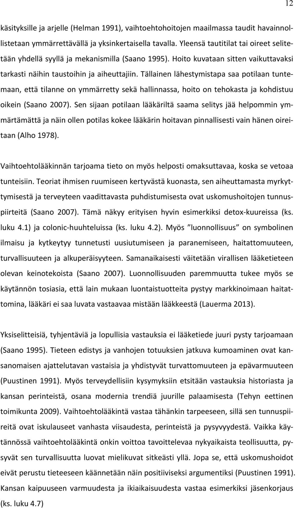 Tällainen lähestymistapa saa potilaan tunte- maan, että tilanne on ymmärretty sekä hallinnassa, hoito on tehokasta ja kohdistuu oikein (Saano 2007).