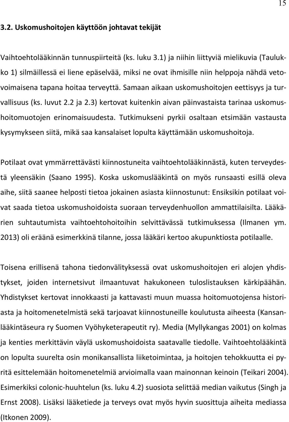 Samaan aikaan uskomushoitojen eettisyys ja tur- vallisuus (ks. luvut 2.2 ja 2.3) kertovat kuitenkin aivan päinvastaista tarinaa uskomus- hoitomuotojen erinomaisuudesta.