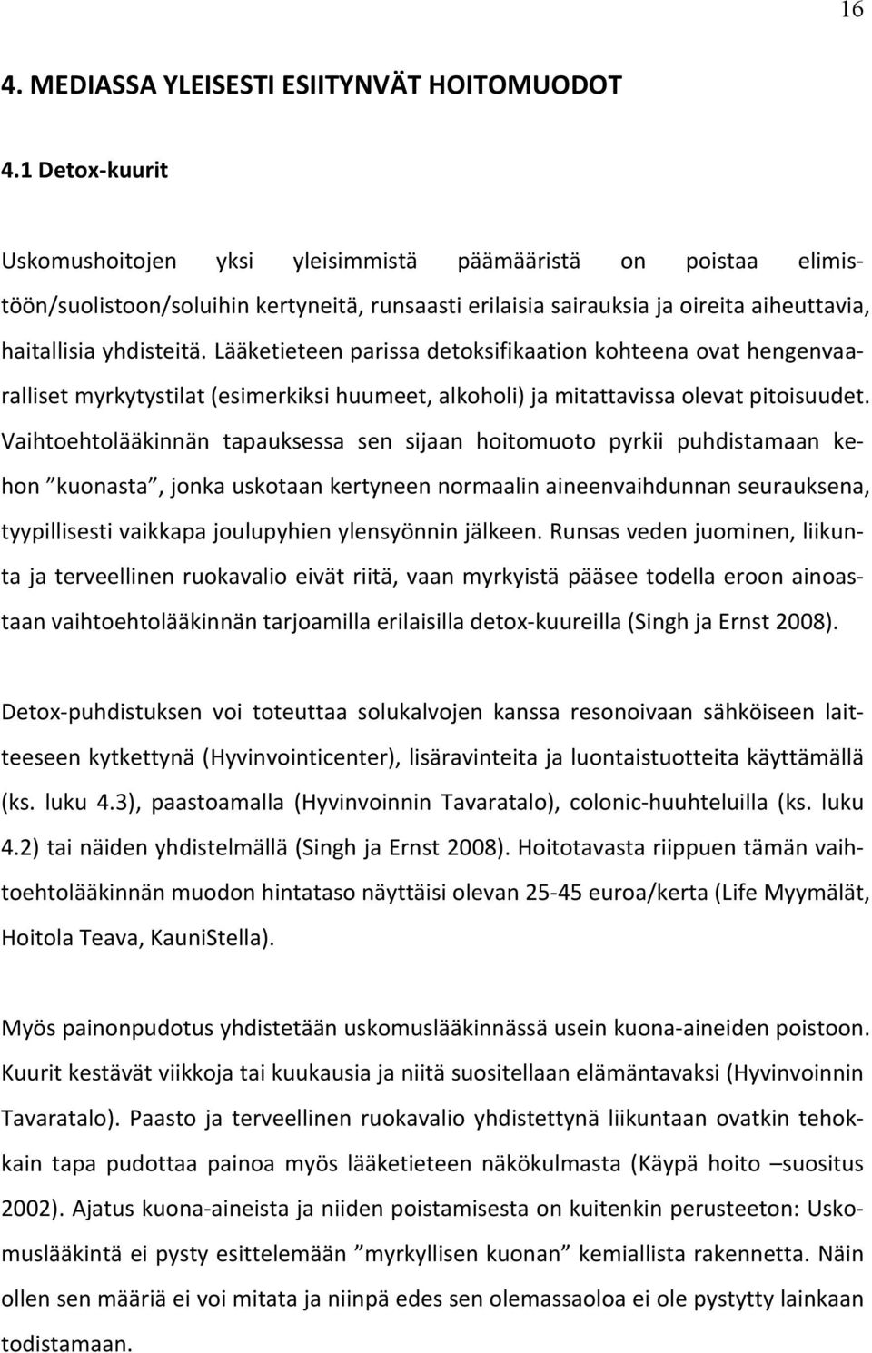 Lääketieteen parissa detoksifikaation kohteena ovat hengenvaa- ralliset myrkytystilat (esimerkiksi huumeet, alkoholi) ja mitattavissa olevat pitoisuudet.