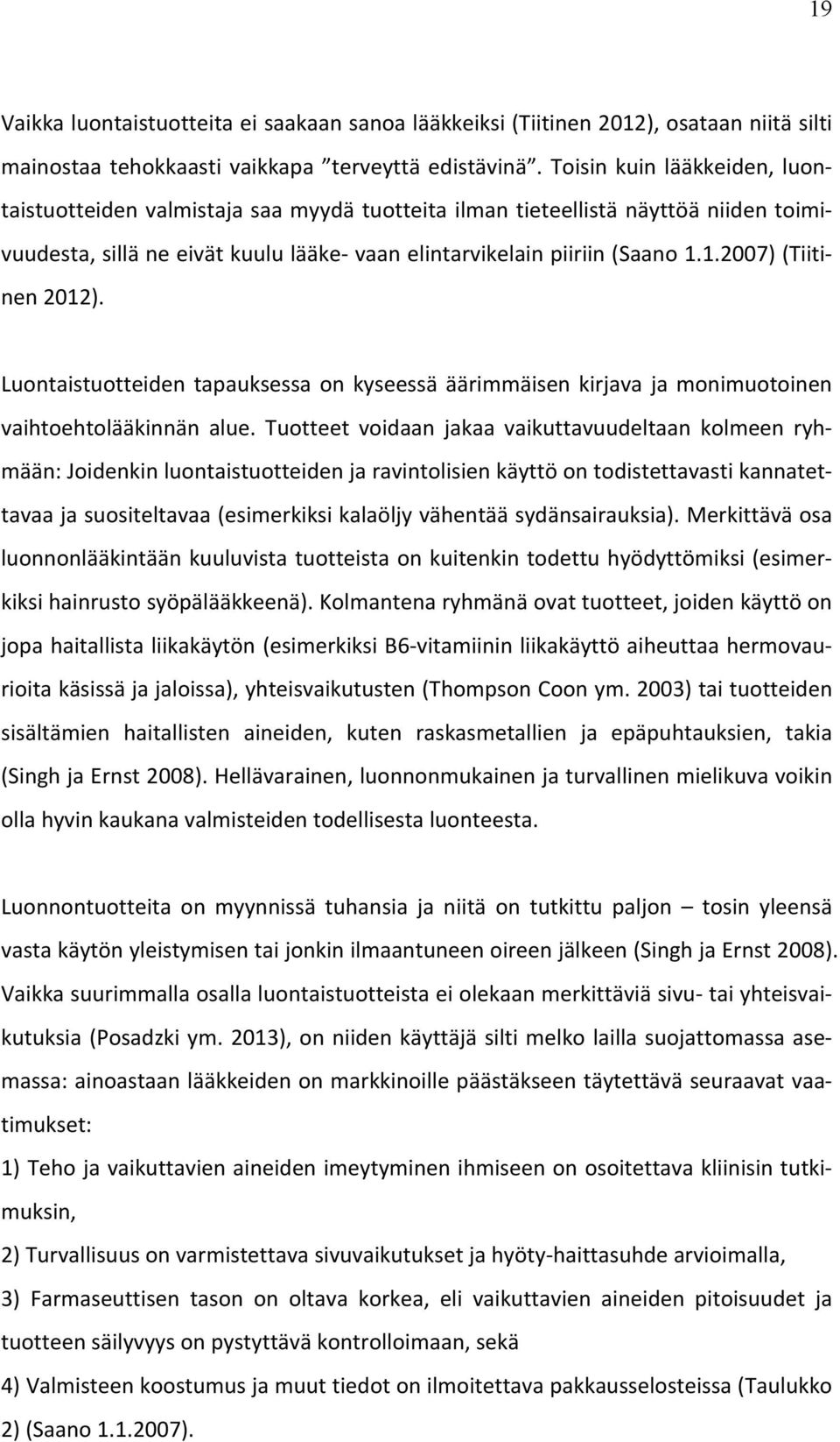 1.2007) (Tiiti- nen 2012). Luontaistuotteiden tapauksessa on kyseessä äärimmäisen kirjava ja monimuotoinen vaihtoehtolääkinnän alue.