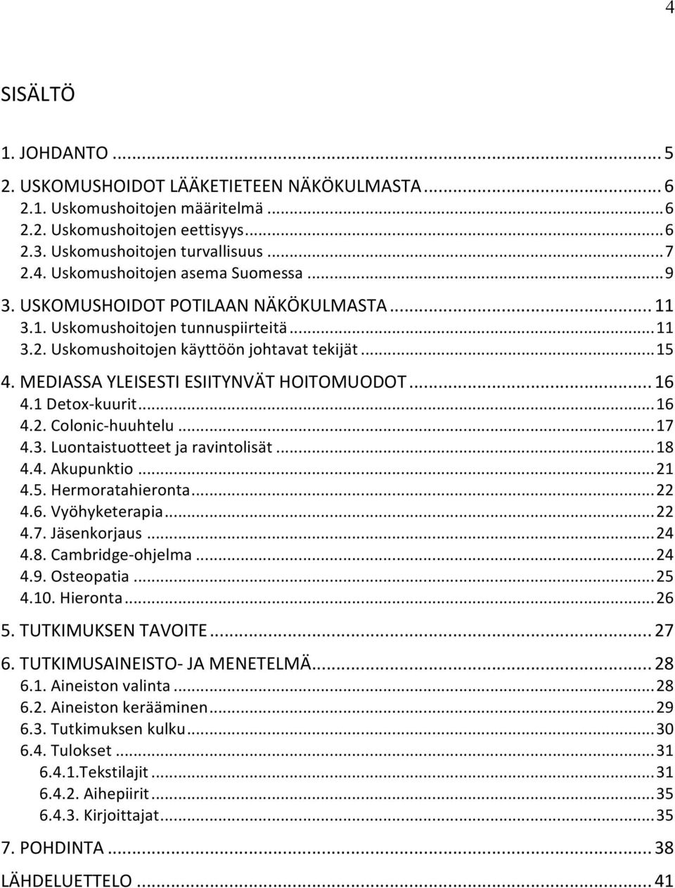 1 Detox- kuurit... 16 4.2. Colonic- huuhtelu... 17 4.3. Luontaistuotteet ja ravintolisät... 18 4.4. Akupunktio... 21 4.5. Hermoratahieronta... 22 4.6. Vyöhyketerapia... 22 4.7. Jäsenkorjaus... 24 4.8. Cambridge- ohjelma.