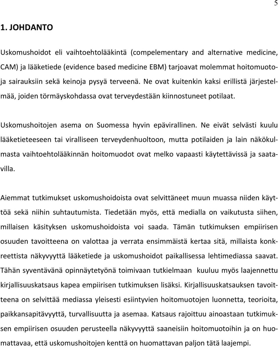 Ne eivät selvästi kuulu lääketieteeseen tai viralliseen terveydenhuoltoon, mutta potilaiden ja lain näkökul- masta vaihtoehtolääkinnän hoitomuodot ovat melko vapaasti käytettävissä ja saata- villa.