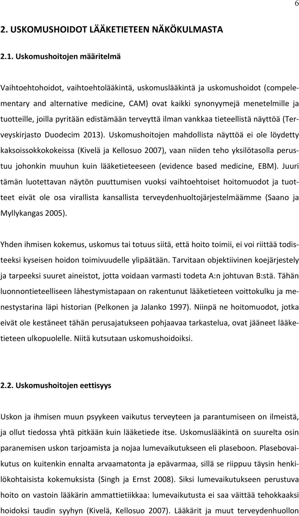 joilla pyritään edistämään terveyttä ilman vankkaa tieteellistä näyttöä (Ter- veyskirjasto Duodecim 2013).