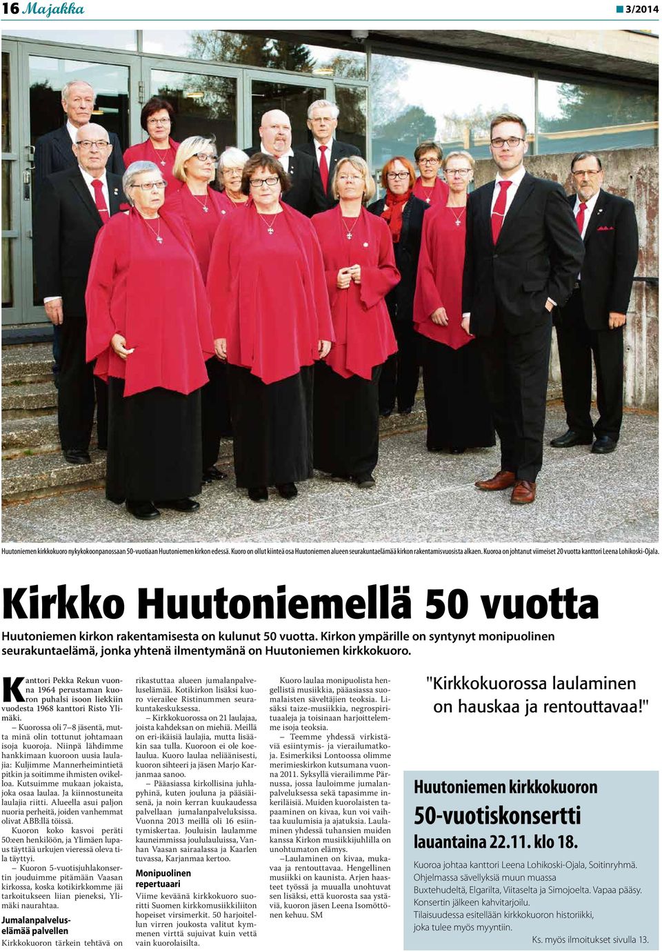 Kirkon ympärille on syntynyt monipuolinen seurakuntaelämä, jonka yhtenä ilmentymänä on Huutoniemen kirkkokuoro.