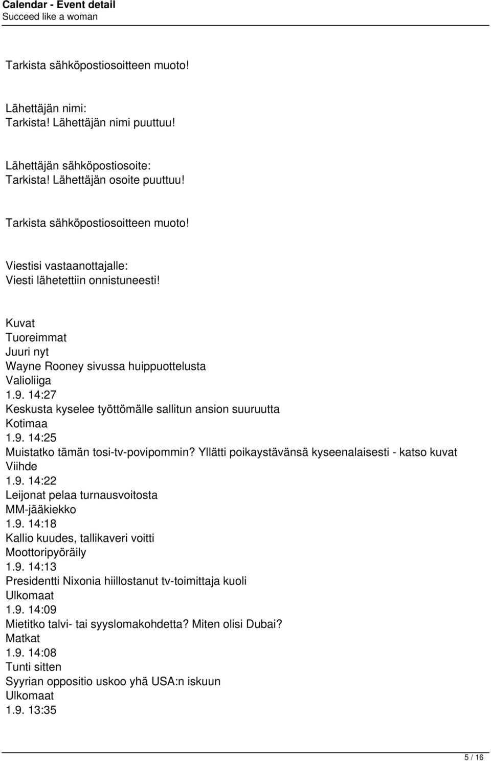 14:27 Keskusta kyselee työttömälle sallitun ansion suuruutta Kotimaa 1.9. 14:25 Muistatko tämän tosi-tv-povipommin? Yllätti poikaystävänsä kyseenalaisesti - katso kuvat Viihde 1.9. 14:22 Leijonat pelaa turnausvoitosta MM-jääkiekko 1.