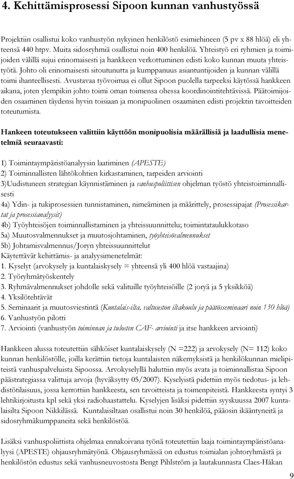 Johto oli erinomaisesti sitoutunutta ja kumppanuus asiantuntijoiden ja kunnan välillä toimi ihanteellisesti.