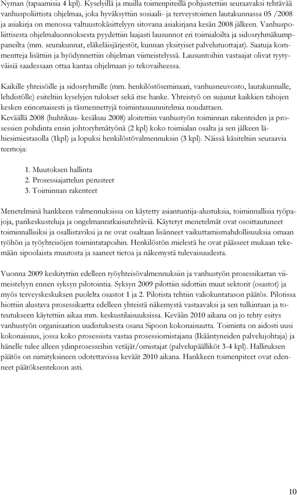 valtuustokäsittelyyn sitovana asiakirjana kesän 2008 jälkeen. Vanhuspoliittisesta ohjelmaluonnoksesta pyydettiin laajasti lausunnot eri toimialoilta ja sidosryhmäkumppaneilta (mm.