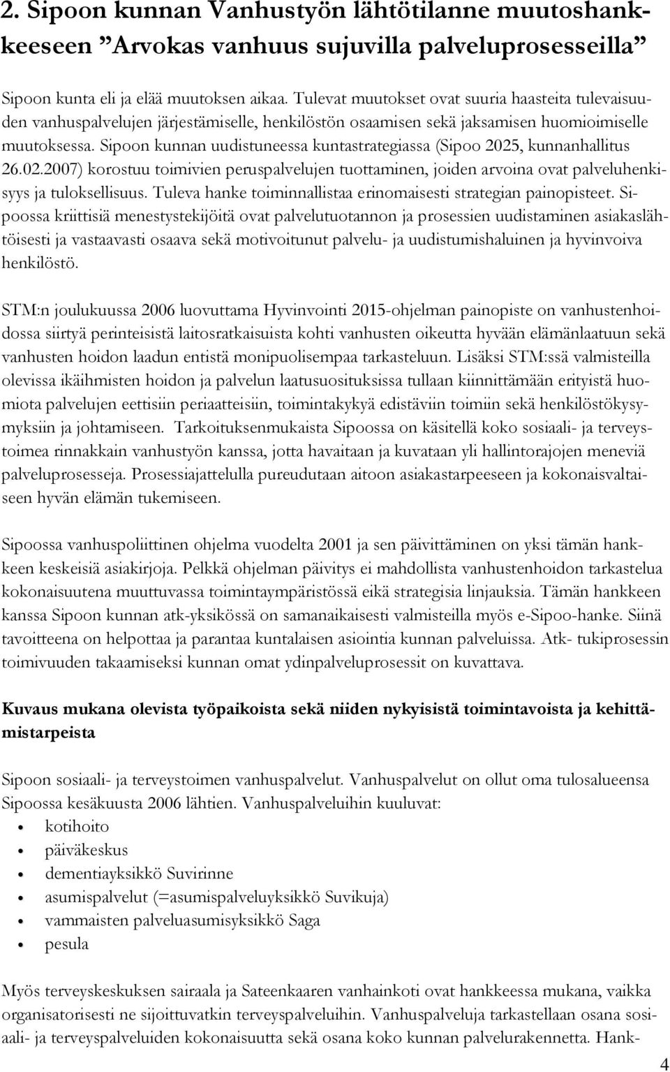 Sipoon kunnan uudistuneessa kuntastrategiassa (Sipoo 2025, kunnanhallitus 26.02.2007) korostuu toimivien peruspalvelujen tuottaminen, joiden arvoina ovat palveluhenkisyys ja tuloksellisuus.