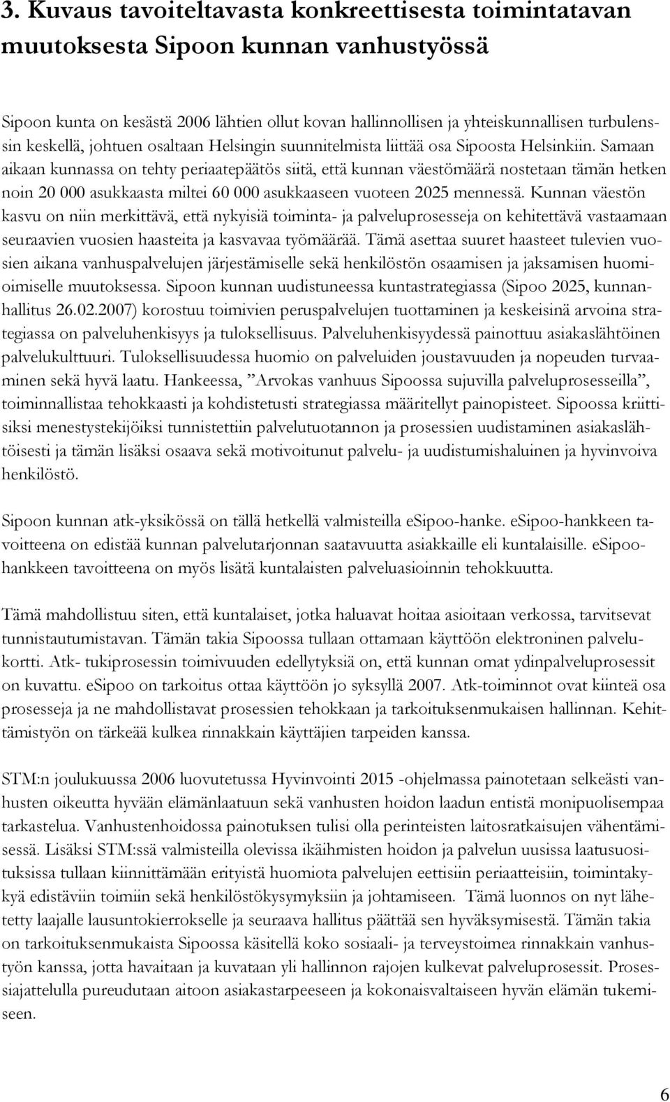 Samaan aikaan kunnassa on tehty periaatepäätös siitä, että kunnan väestömäärä nostetaan tämän hetken noin 20 000 asukkaasta miltei 60 000 asukkaaseen vuoteen 2025 mennessä.