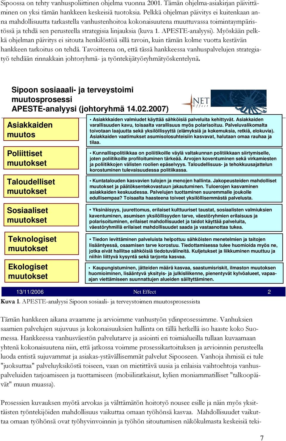 APESTE-analyysi). Myöskään pelkkä ohjelman päivitys ei sitouta henkilöstöä sillä tavoin, kuin tämän kolme vuotta kestävän hankkeen tarkoitus on tehdä.