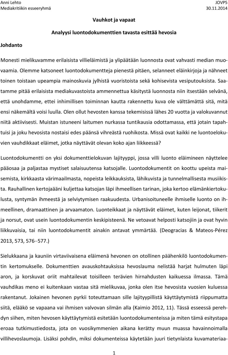 Saatamme pitää erilaisista mediakuvastoista ammennettua käsitystä luonnosta niin itsestään selvänä, että unohdamme, ettei inhimillisen toiminnan kautta rakennettu kuva ole välttämättä sitä, mitä ensi