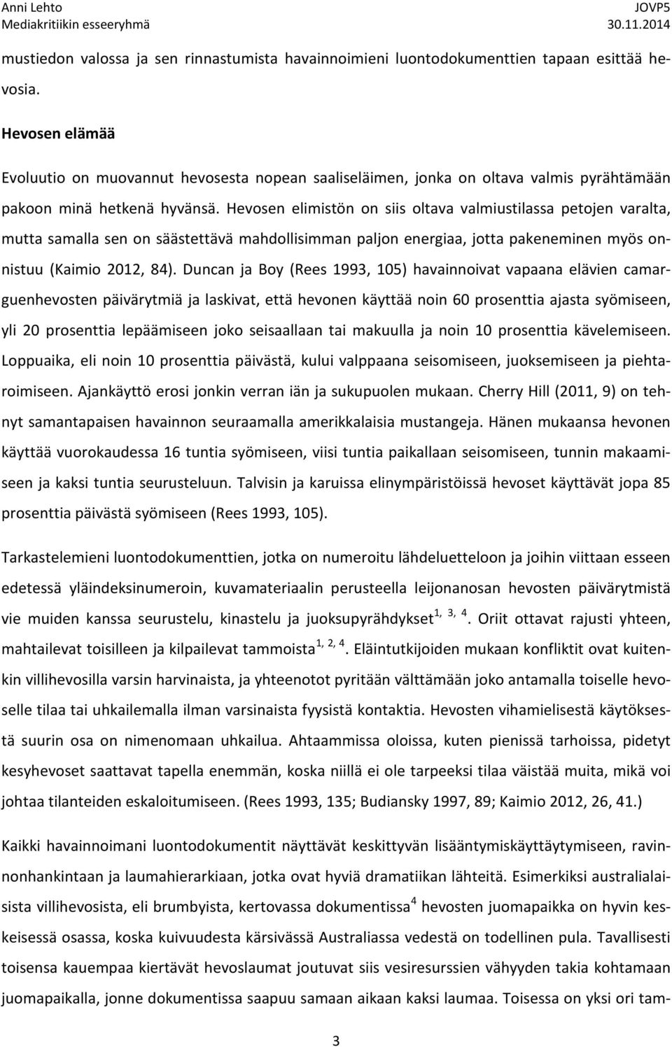 Hevosen elimistön on siis oltava valmiustilassa petojen varalta, mutta samalla sen on säästettävä mahdollisimman paljon energiaa, jotta pakeneminen myös onnistuu (Kaimio 2012, 84).