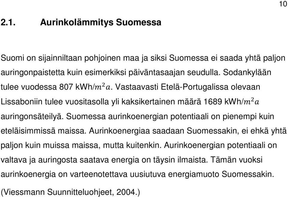Suomessa aurinkoenergian potentiaali on pienempi kuin eteläisimmissä maissa. Aurinkoenergiaa saadaan Suomessakin, ei ehkä yhtä paljon kuin muissa maissa, mutta kuitenkin.
