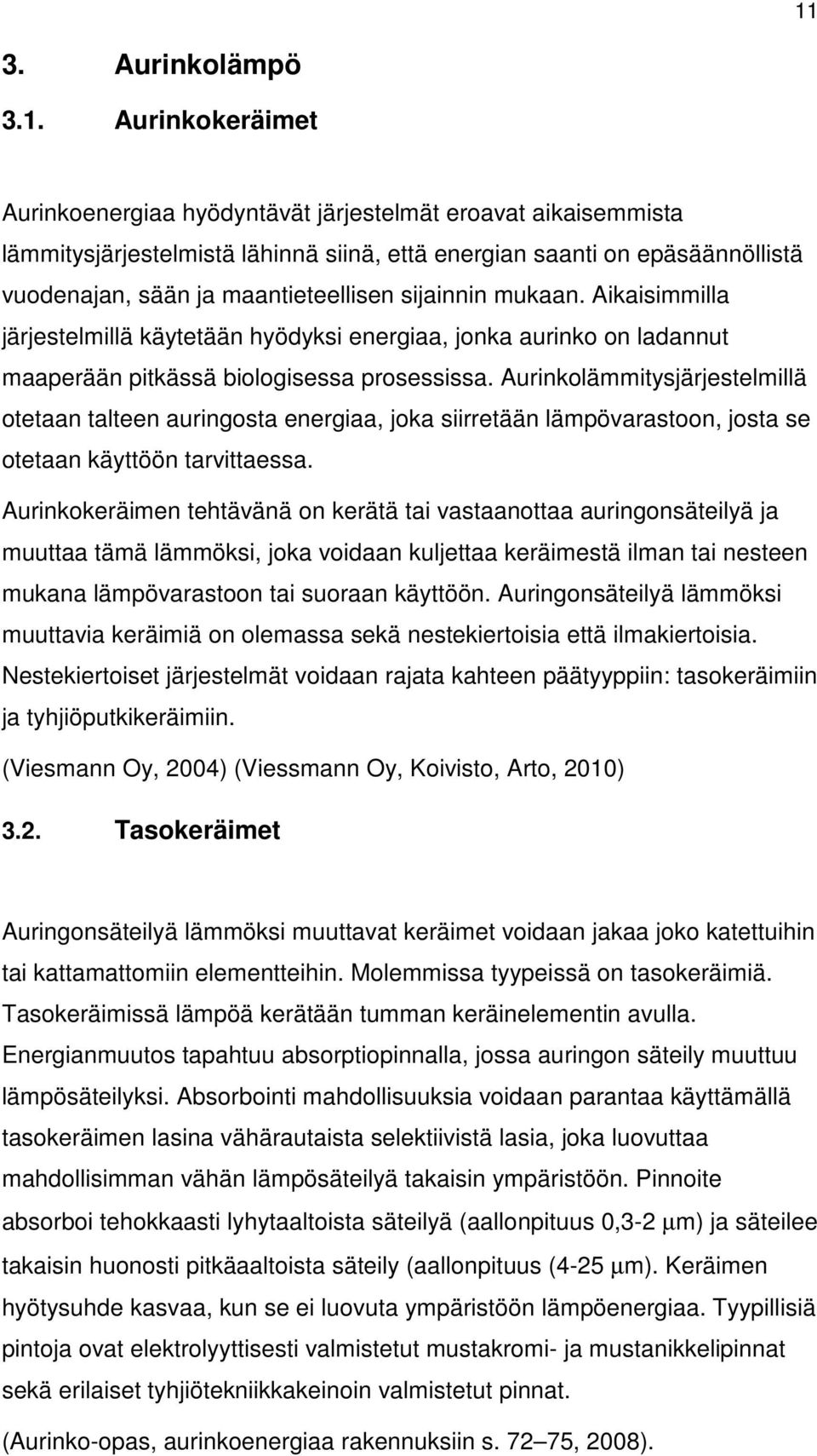 Aurinkolämmitysjärjestelmillä otetaan talteen auringosta energiaa, joka siirretään lämpövarastoon, josta se otetaan käyttöön tarvittaessa.