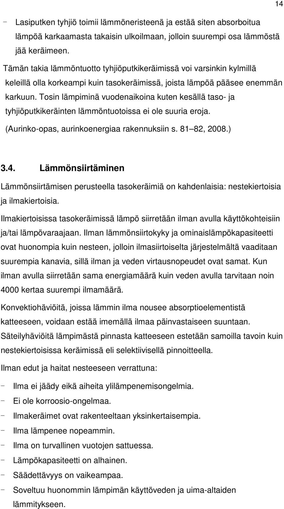 Tosin lämpiminä vuodenaikoina kuten kesällä taso- ja tyhjiöputkikeräinten lämmöntuotoissa ei ole suuria eroja. (Aurinko-opas, aurinkoenergiaa rakennuksiin s. 81 82, 2008.) 3.4.