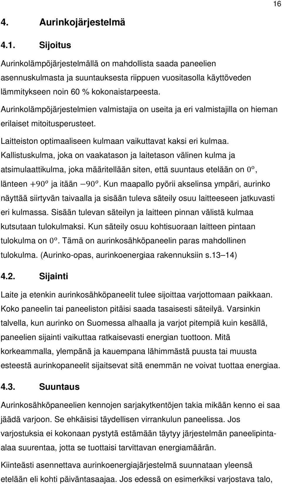 Kallistuskulma, joka on vaakatason ja laitetason välinen kulma ja atsimulaattikulma, joka määritellään siten, että suuntaus etelään on 0, länteen +90 ja itään 90.