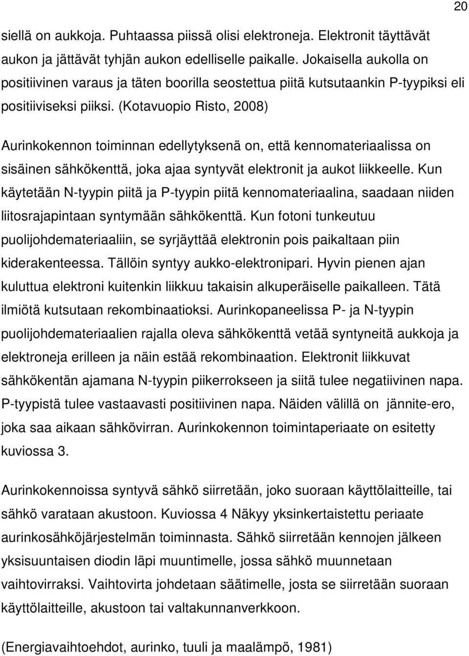 (Kotavuopio Risto, 2008) Aurinkokennon toiminnan edellytyksenä on, että kennomateriaalissa on sisäinen sähkökenttä, joka ajaa syntyvät elektronit ja aukot liikkeelle.