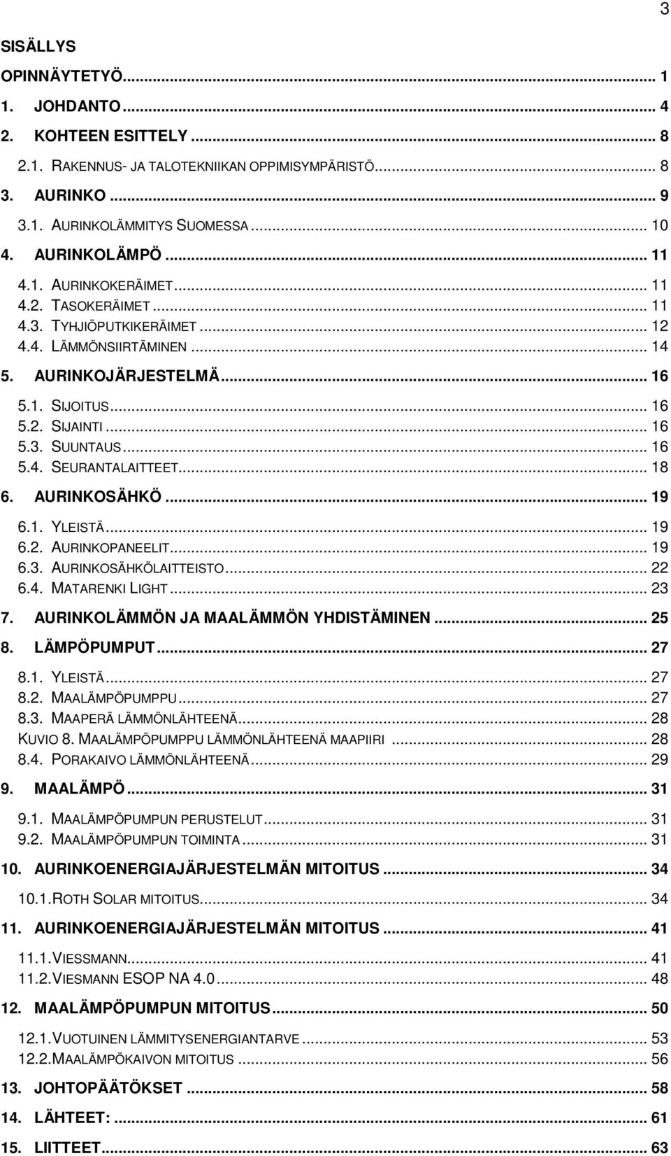 .. 18 6. AURINKOSÄHKÖ... 19 6.1. YLEISTÄ... 19 6.2. AURINKOPANEELIT... 19 6.3. AURINKOSÄHKÖLAITTEISTO... 22 6.4. MATARENKI LIGHT... 23 7. AURINKOLÄMMÖN JA MAALÄMMÖN YHDISTÄMINEN... 25 8. LÄMPÖPUMPUT.