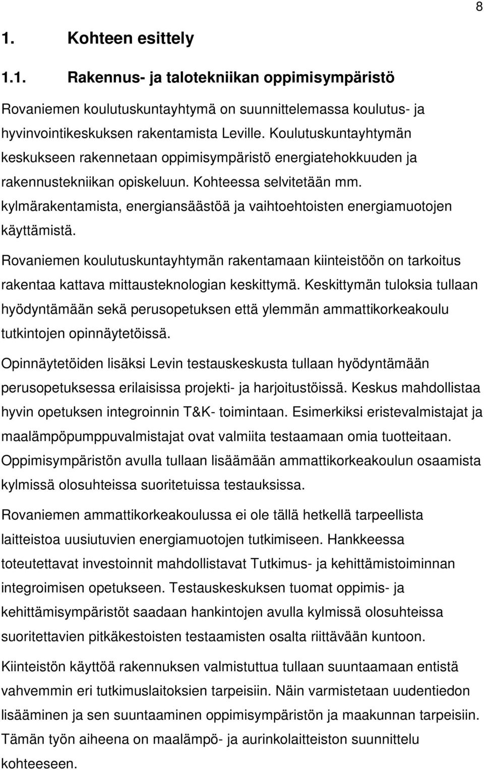 kylmärakentamista, energiansäästöä ja vaihtoehtoisten energiamuotojen käyttämistä. Rovaniemen koulutuskuntayhtymän rakentamaan kiinteistöön on tarkoitus rakentaa kattava mittausteknologian keskittymä.