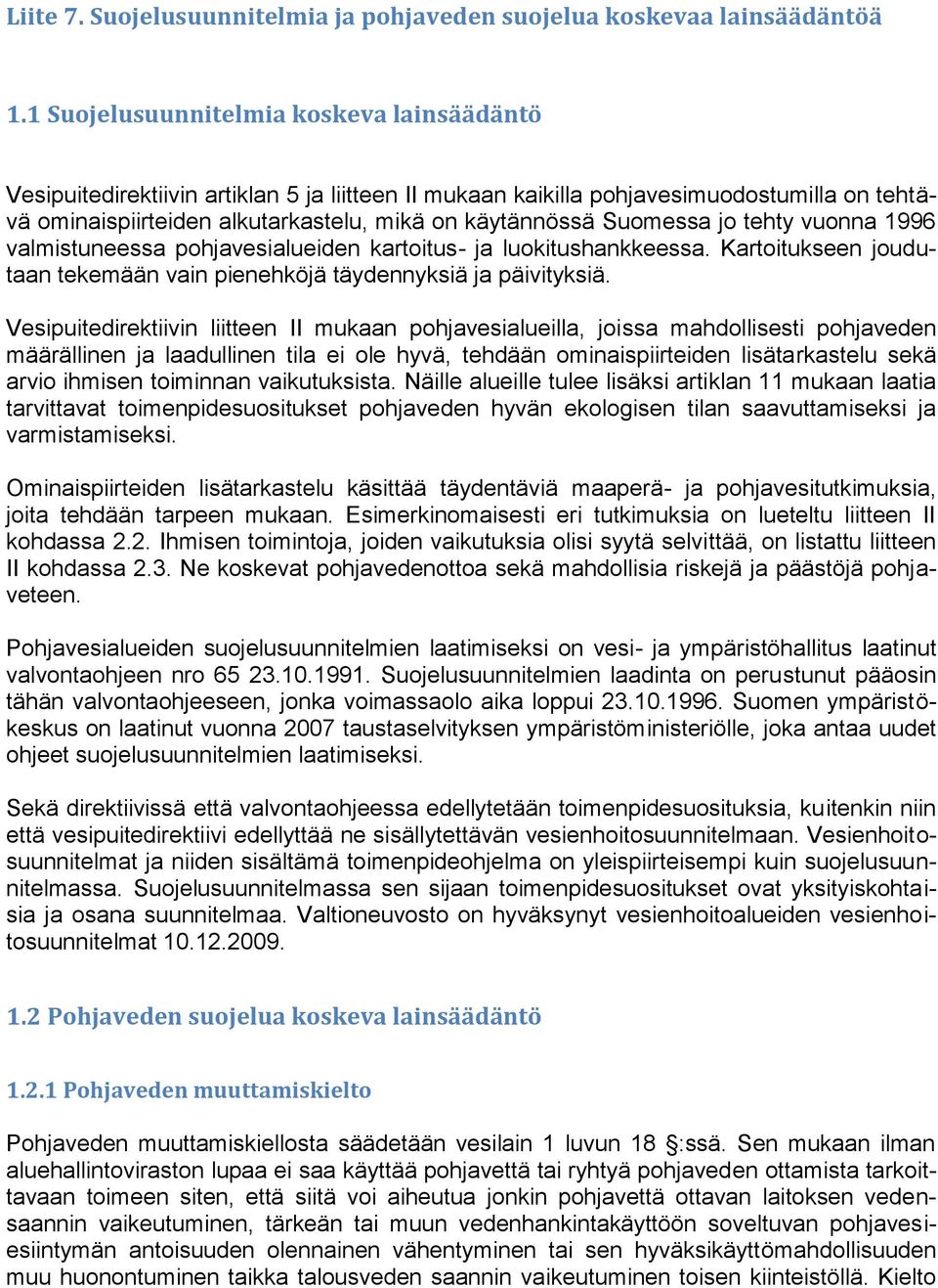 Suomessa jo tehty vuonna 1996 valmistuneessa pohjavesialueiden kartoitus- ja luokitushankkeessa. Kartoitukseen joudutaan tekemään vain pienehköjä täydennyksiä ja päivityksiä.